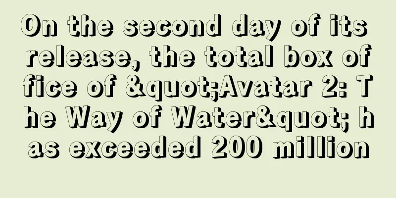 On the second day of its release, the total box office of "Avatar 2: The Way of Water" has exceeded 200 million