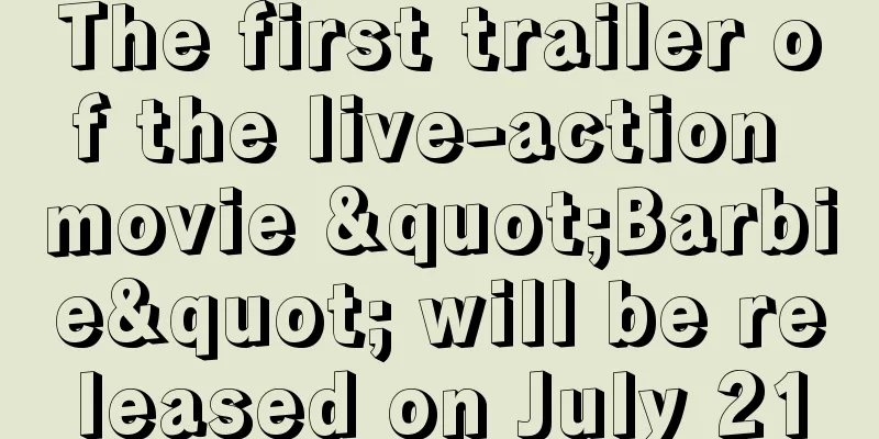 The first trailer of the live-action movie "Barbie" will be released on July 21