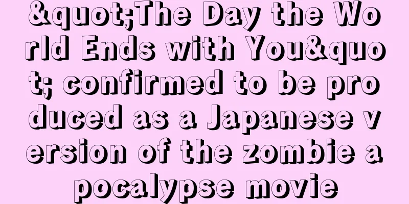 "The Day the World Ends with You" confirmed to be produced as a Japanese version of the zombie apocalypse movie