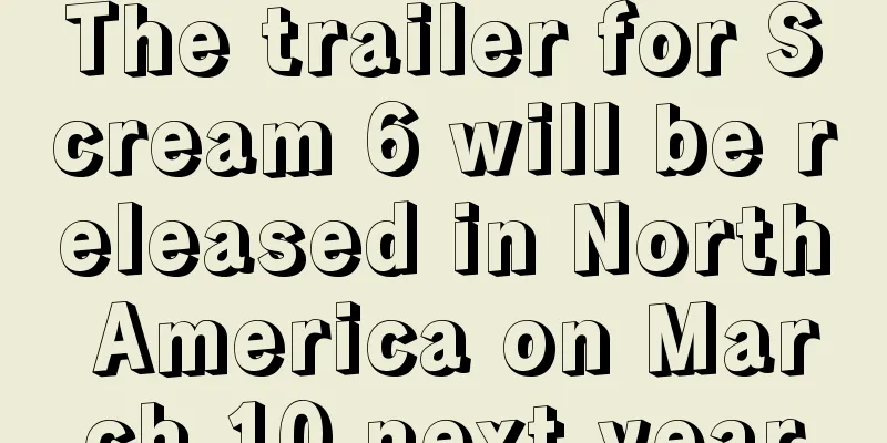 The trailer for Scream 6 will be released in North America on March 10 next year