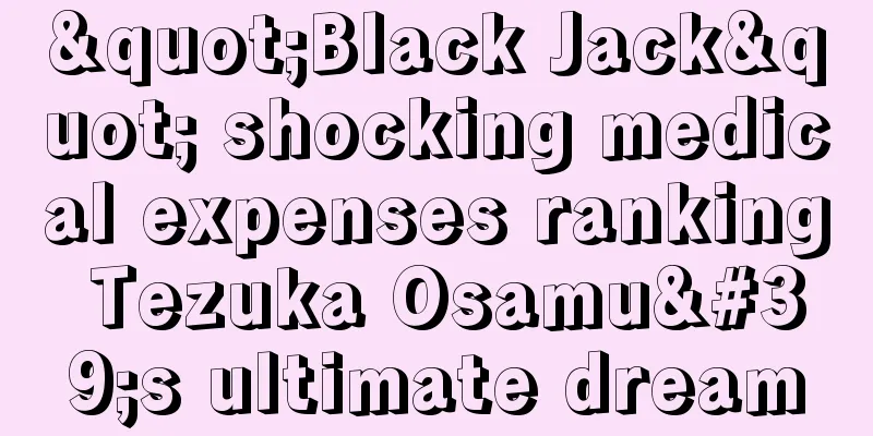 "Black Jack" shocking medical expenses ranking Tezuka Osamu's ultimate dream