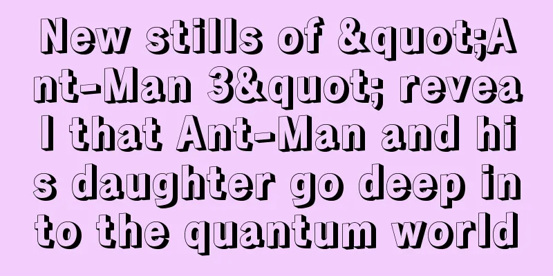 New stills of "Ant-Man 3" reveal that Ant-Man and his daughter go deep into the quantum world