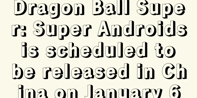 Dragon Ball Super: Super Androids is scheduled to be released in China on January 6