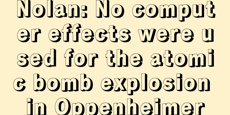 Nolan: No computer effects were used for the atomic bomb explosion in Oppenheimer
