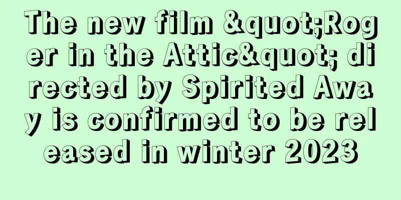 The new film "Roger in the Attic" directed by Spirited Away is confirmed to be released in winter 2023