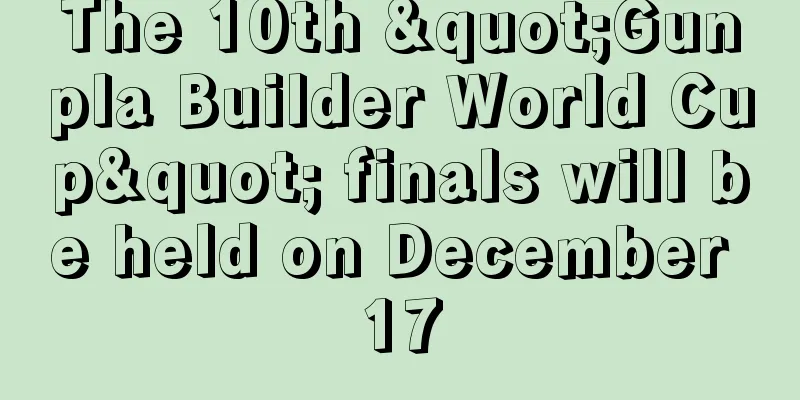 The 10th "Gunpla Builder World Cup" finals will be held on December 17