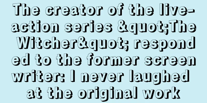 The creator of the live-action series "The Witcher" responded to the former screenwriter: I never laughed at the original work