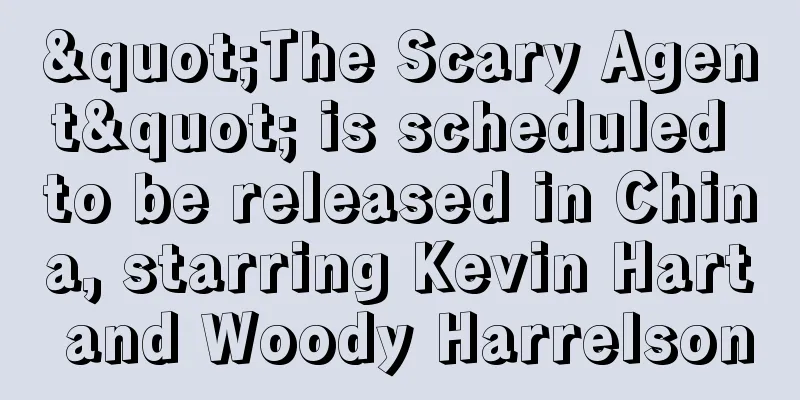 "The Scary Agent" is scheduled to be released in China, starring Kevin Hart and Woody Harrelson