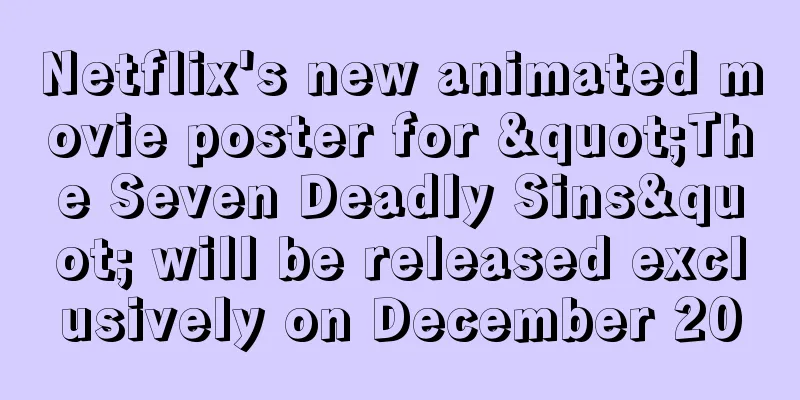 Netflix's new animated movie poster for "The Seven Deadly Sins" will be released exclusively on December 20