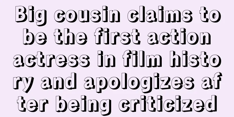 Big cousin claims to be the first action actress in film history and apologizes after being criticized