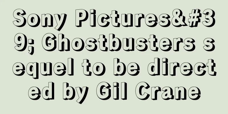 Sony Pictures' Ghostbusters sequel to be directed by Gil Crane