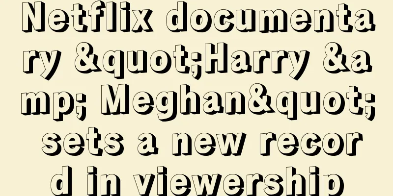 Netflix documentary "Harry & Meghan" sets a new record in viewership