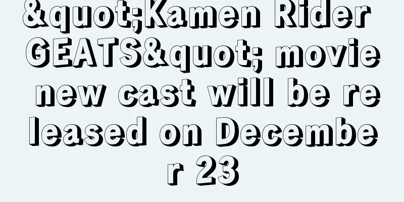 "Kamen Rider GEATS" movie new cast will be released on December 23