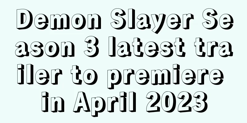 Demon Slayer Season 3 latest trailer to premiere in April 2023