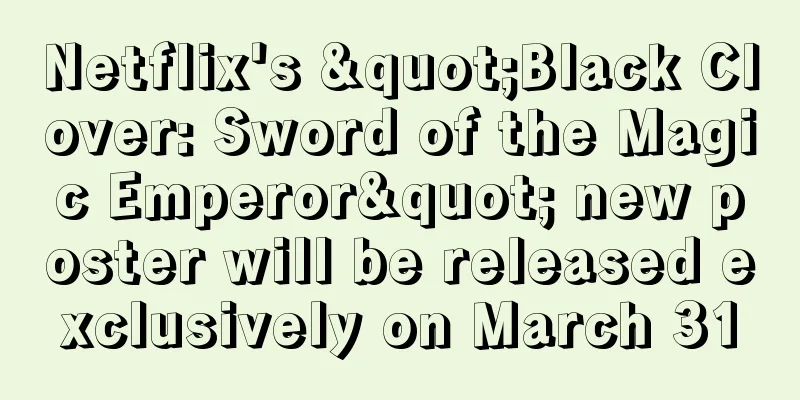 Netflix's "Black Clover: Sword of the Magic Emperor" new poster will be released exclusively on March 31