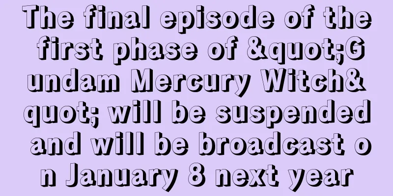 The final episode of the first phase of "Gundam Mercury Witch" will be suspended and will be broadcast on January 8 next year