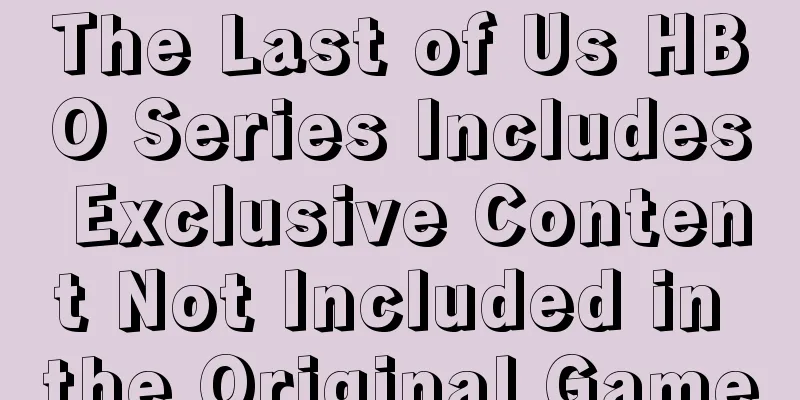 The Last of Us HBO Series Includes Exclusive Content Not Included in the Original Game