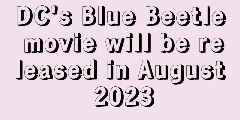 DC's Blue Beetle movie will be released in August 2023