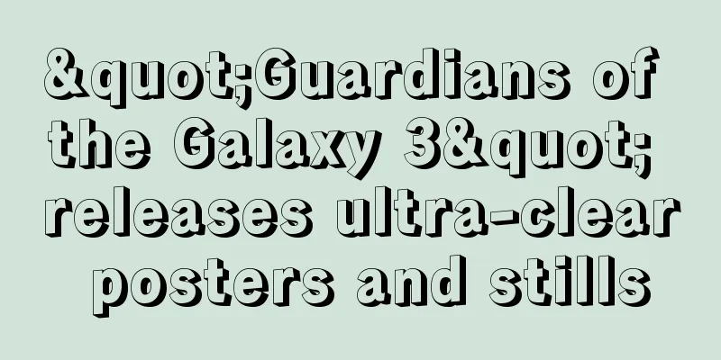 "Guardians of the Galaxy 3" releases ultra-clear posters and stills