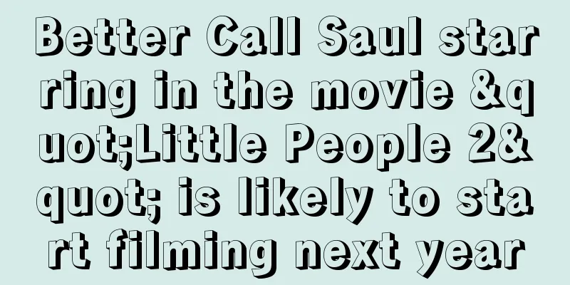 Better Call Saul starring in the movie "Little People 2" is likely to start filming next year