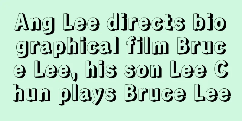 Ang Lee directs biographical film Bruce Lee, his son Lee Chun plays Bruce Lee
