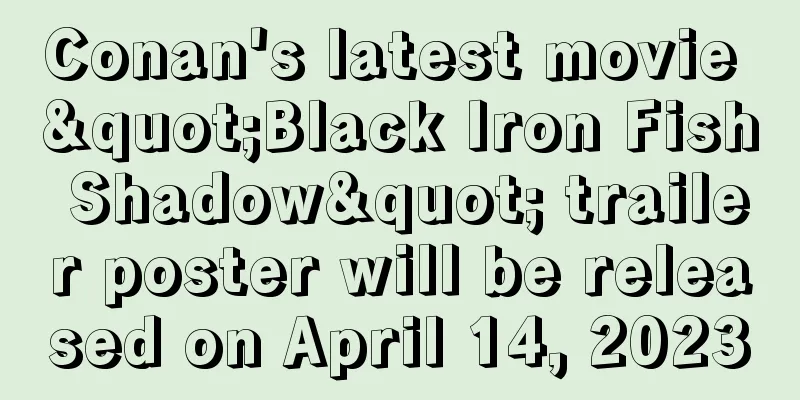 Conan's latest movie "Black Iron Fish Shadow" trailer poster will be released on April 14, 2023