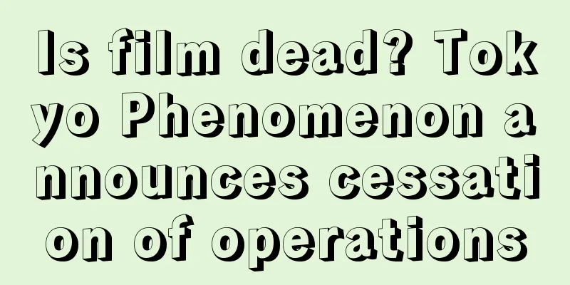 Is film dead? Tokyo Phenomenon announces cessation of operations