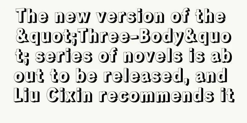 The new version of the "Three-Body" series of novels is about to be released, and Liu Cixin recommends it