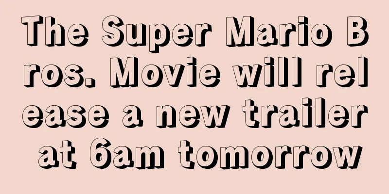 The Super Mario Bros. Movie will release a new trailer at 6am tomorrow