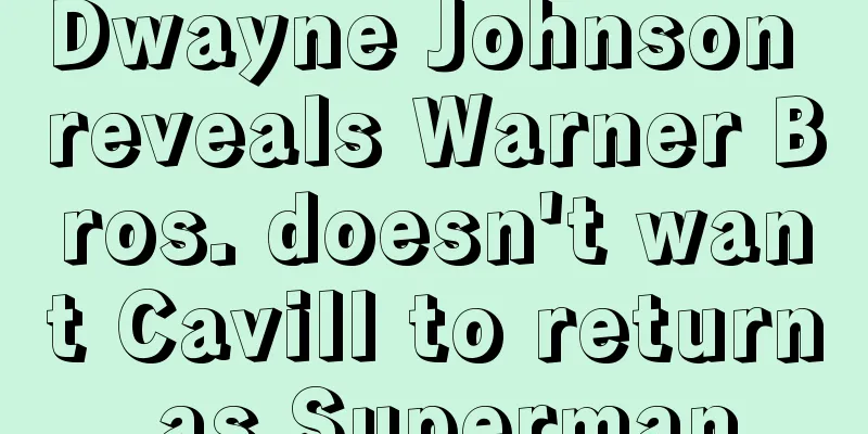 Dwayne Johnson reveals Warner Bros. doesn't want Cavill to return as Superman