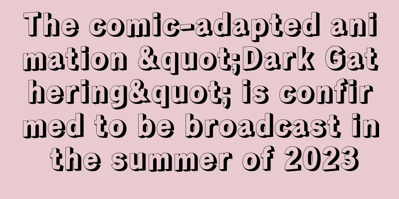 The comic-adapted animation "Dark Gathering" is confirmed to be broadcast in the summer of 2023