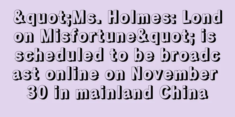 "Ms. Holmes: London Misfortune" is scheduled to be broadcast online on November 30 in mainland China
