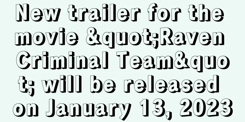 New trailer for the movie "Raven Criminal Team" will be released on January 13, 2023
