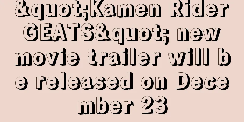 "Kamen Rider GEATS" new movie trailer will be released on December 23