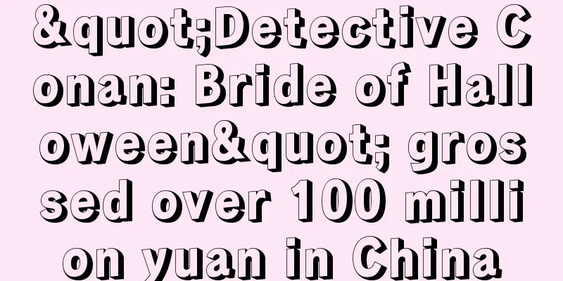 "Detective Conan: Bride of Halloween" grossed over 100 million yuan in China