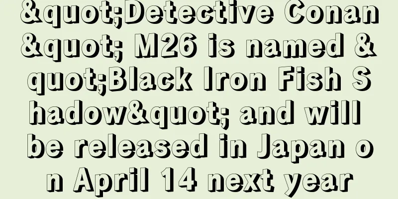 "Detective Conan" M26 is named "Black Iron Fish Shadow" and will be released in Japan on April 14 next year