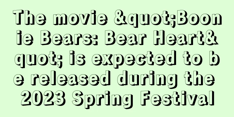 The movie "Boonie Bears: Bear Heart" is expected to be released during the 2023 Spring Festival