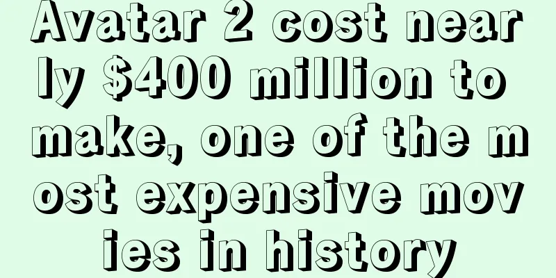 Avatar 2 cost nearly $400 million to make, one of the most expensive movies in history