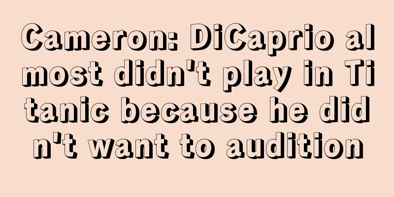 Cameron: DiCaprio almost didn't play in Titanic because he didn't want to audition