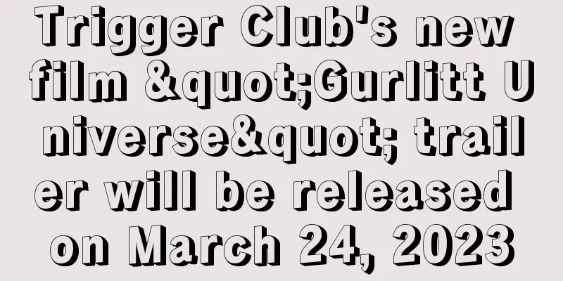 Trigger Club's new film "Gurlitt Universe" trailer will be released on March 24, 2023