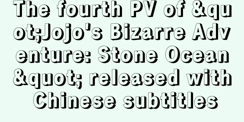 The fourth PV of "Jojo's Bizarre Adventure: Stone Ocean" released with Chinese subtitles