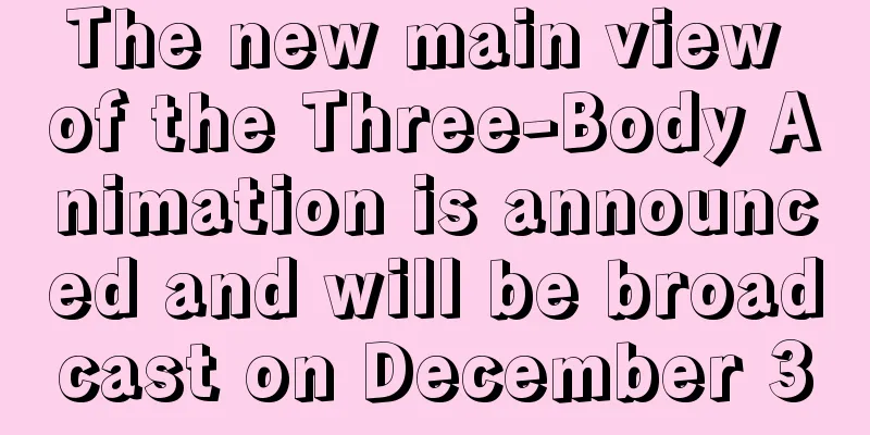 The new main view of the Three-Body Animation is announced and will be broadcast on December 3