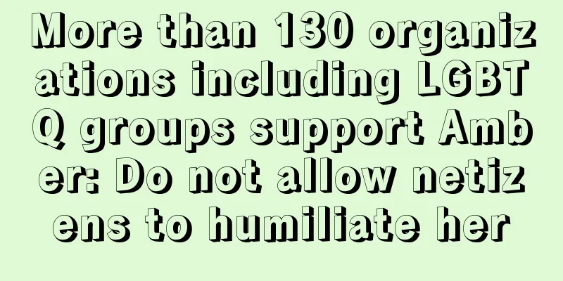 More than 130 organizations including LGBTQ groups support Amber: Do not allow netizens to humiliate her