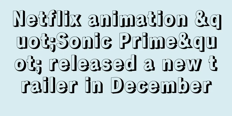 Netflix animation "Sonic Prime" released a new trailer in December