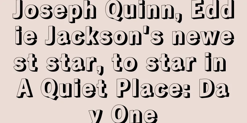 Joseph Quinn, Eddie Jackson's newest star, to star in A Quiet Place: Day One