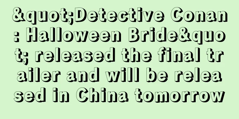 "Detective Conan: Halloween Bride" released the final trailer and will be released in China tomorrow