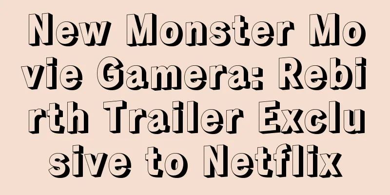 New Monster Movie Gamera: Rebirth Trailer Exclusive to Netflix