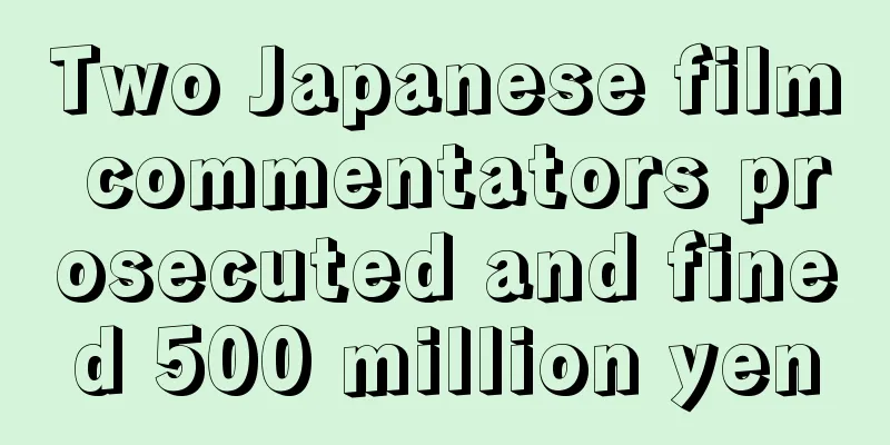 Two Japanese film commentators prosecuted and fined 500 million yen