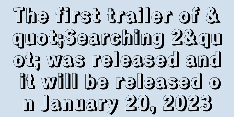 The first trailer of "Searching 2" was released and it will be released on January 20, 2023