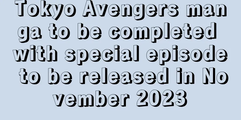 Tokyo Avengers manga to be completed with special episode to be released in November 2023